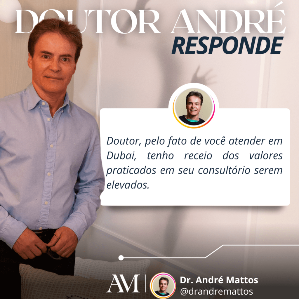 Doutor André Responde: "Pelo fato de você atnder em dubai, tenho receio dos valores praticados em seu consultório serem elevados.